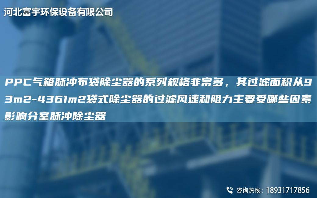 PPC气箱脉冲布袋除尘器的系列规格非常多，其过滤面积从93m2-4361m2袋式除尘器的过滤风速和阻力主要受哪些因素影响分室脉冲除尘器