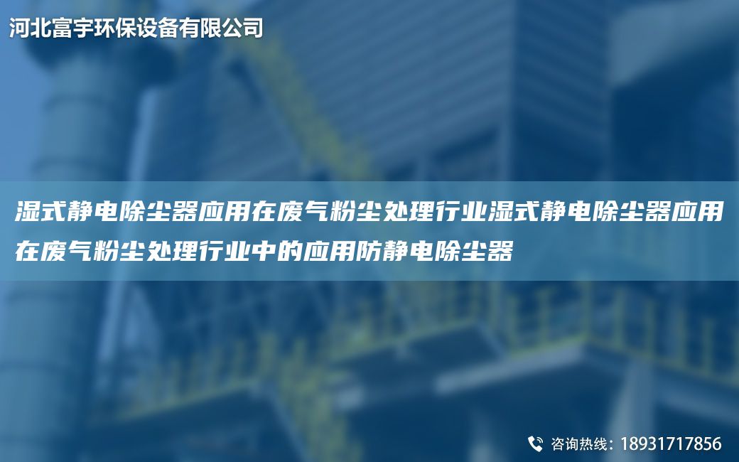 湿式静电除尘器应用在废气粉尘处理行业湿式静电除尘器应用在废气粉尘处理行业中的应用防静电除尘器