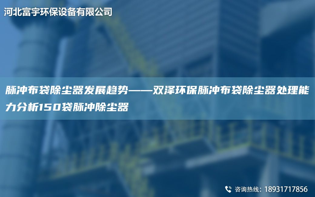 脉冲布袋除尘器发展趋势——双泽环保脉冲布袋除尘器处理能力分析150袋脉冲除尘器