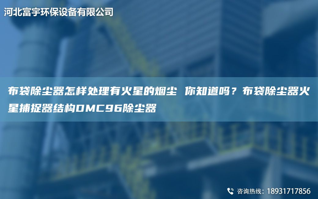 布袋除尘器怎样处理有火星的烟尘 你知道吗？布袋除尘器火星捕捉器结构DMC96除尘器