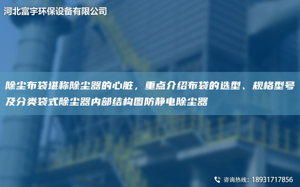 除尘布袋堪称除尘器的心脏，重点介绍布袋的选型、规格型号及分类袋式除尘器内部结构图防静电除尘器