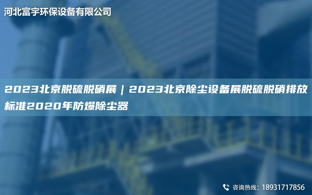 2023北京脱硫脱硝展｜2023北京除尘设备展脱硫脱硝排放标准2020NA防爆除尘器