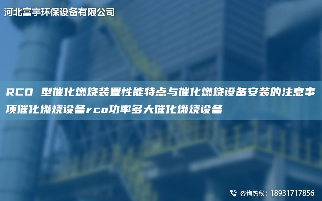 RCO 型催化燃烧装置性能特点与催化燃烧设备安装的注意事项催化燃烧设备rco功率多大催化燃烧设备