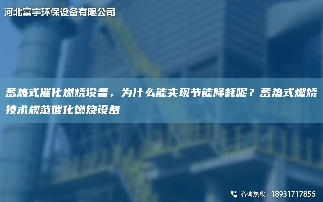 蓄热式催化燃烧设备，为什么能实现节能降耗呢？蓄热式燃烧技术规范催化燃烧设备