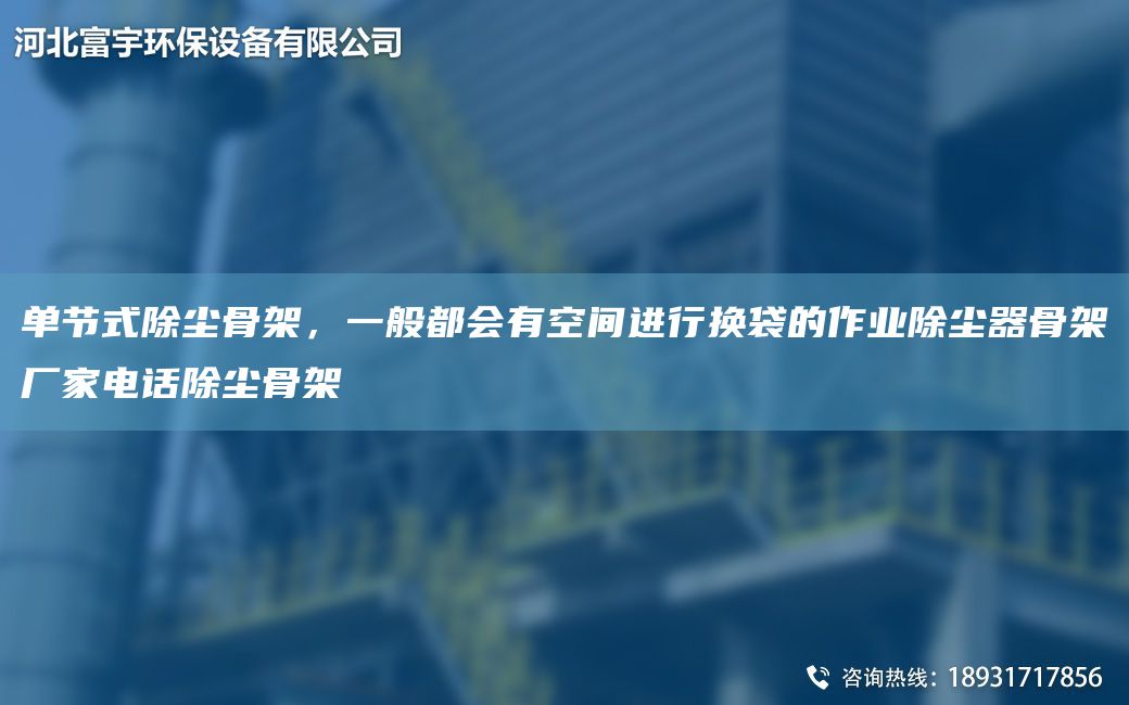 单节式除尘骨架，一般都会有空间进行换袋的作业除尘器骨架厂家电话除尘骨架