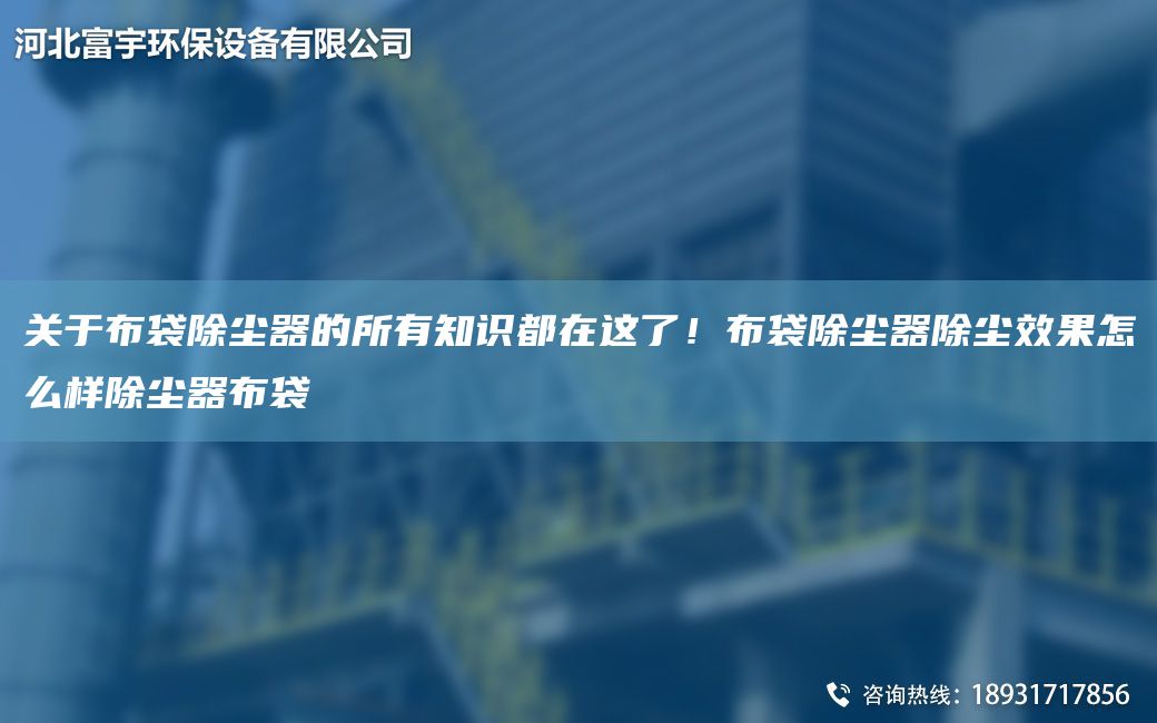 关于布袋除尘器的所有知识都在这了！布袋除尘器除尘效果怎么样除尘器布袋