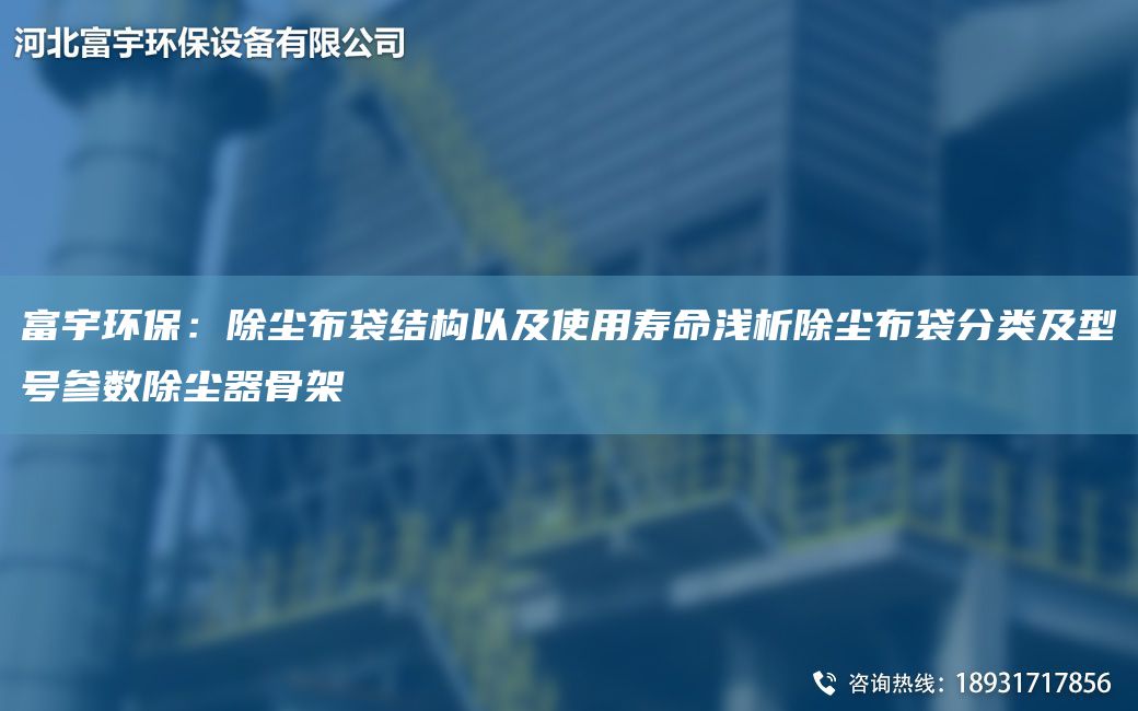富宇环保：除尘布袋结构以及使用寿命浅析除尘布袋分类及型号参数除尘器骨架