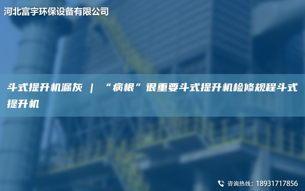 斗式提升机漏灰 | “病根”很重要斗式提升机检修规程斗式提升机