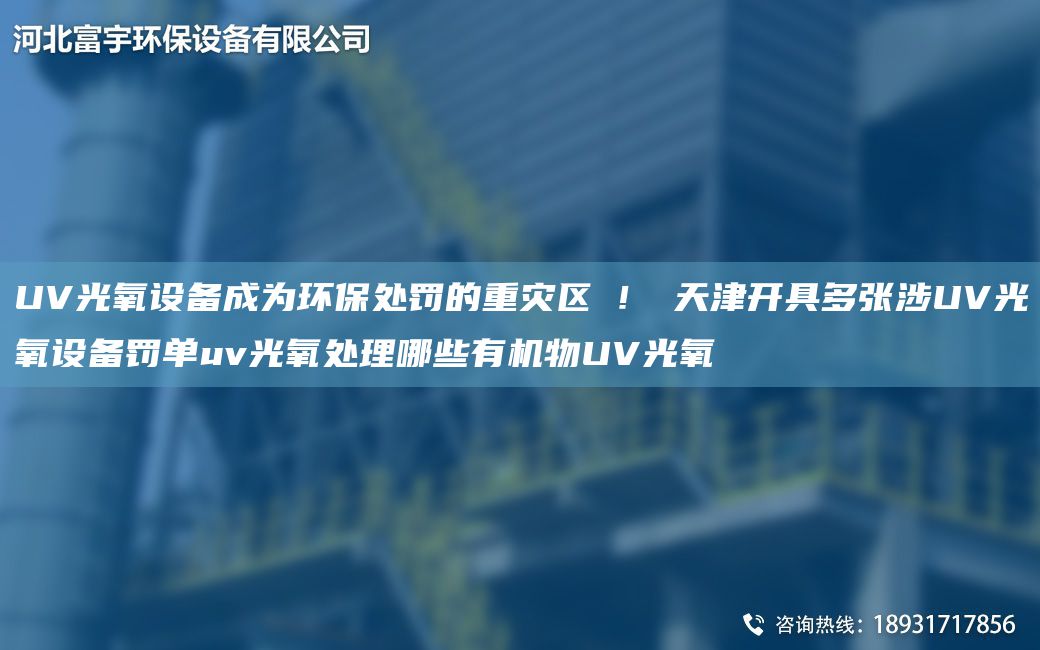 UV光氧设备成为环保处罚的重灾区​！​天津开具多张涉UV光氧设备罚单uv光氧处理哪些有机物UV光氧