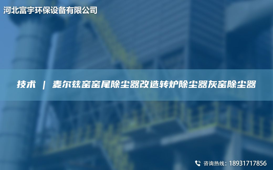 技术 | 麦尔兹窑窑尾除尘器改造转炉除尘器灰窑除尘器