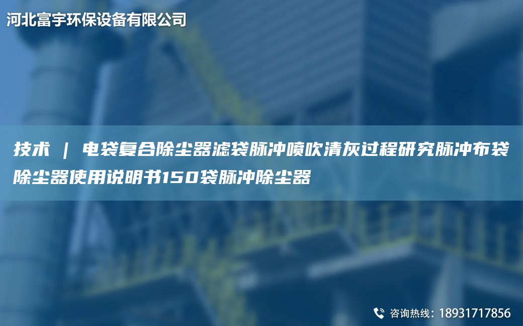 技术 | 电袋复合除尘器滤袋脉冲喷吹清灰过程研究脉冲布袋除尘器使用说明书150袋脉冲除尘器