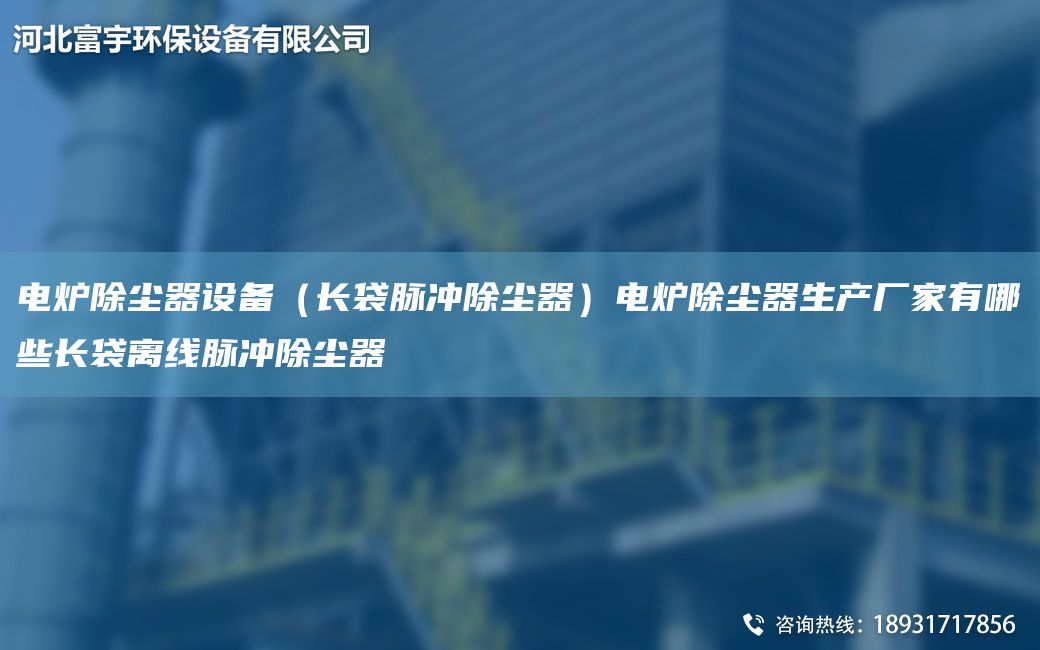 电炉除尘器设备（长袋脉冲除尘器）电炉除尘器生产厂家有哪些长袋离线脉冲除尘器