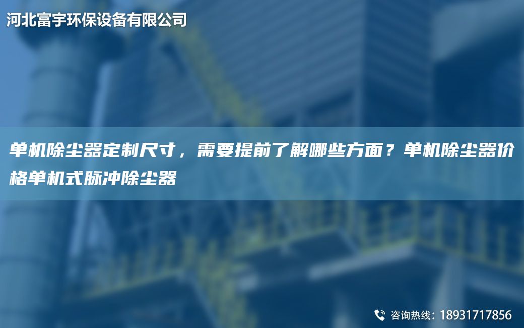 单机除尘器定制尺寸，需要提前了解哪些方面？单机除尘器价格单机式脉冲除尘器