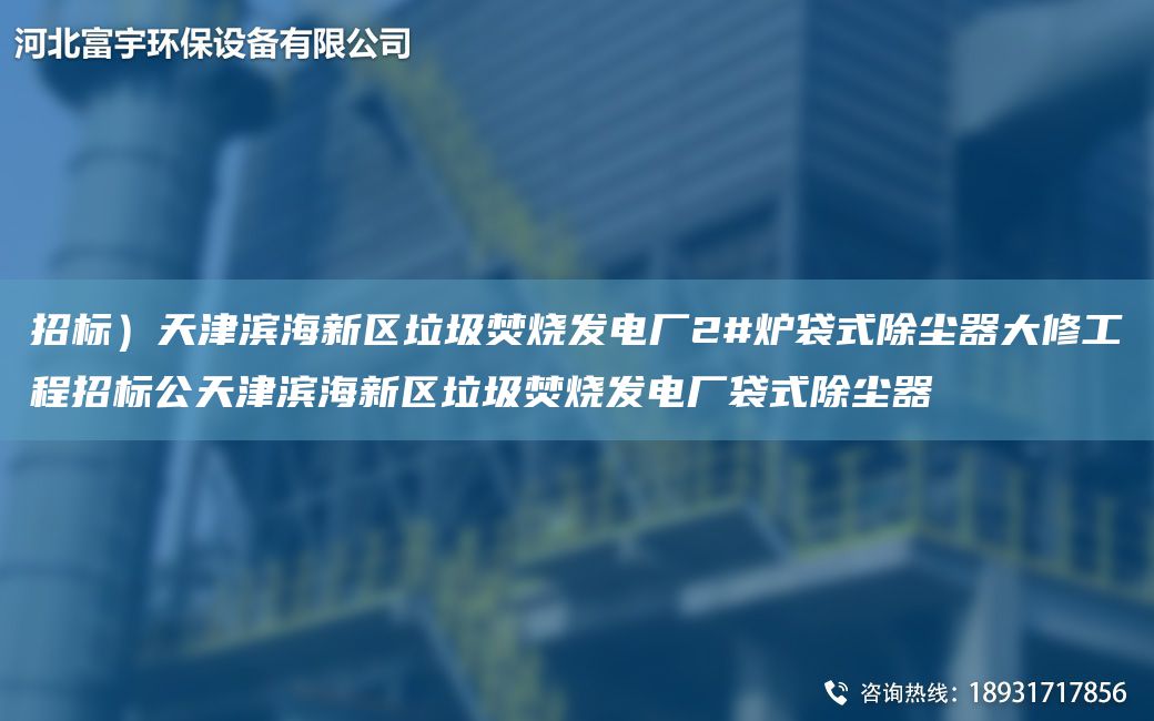 招标）天津滨海新区垃圾焚烧发电厂2#炉袋式除尘器大修工程招标公天津滨海新区垃圾焚烧发电厂袋式除尘器