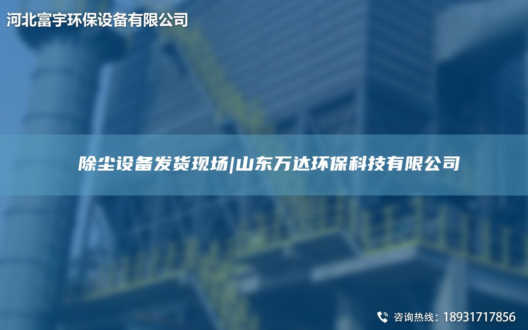 ​除尘设备发货现场|山东万达环保科技有限公司