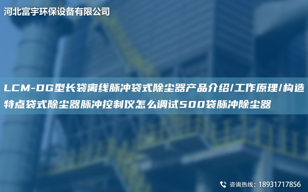 LCM-DG型长袋离线脉冲袋式除尘器产品介绍/工作原理/构造特点袋式除尘器脉冲控制仪怎么调试500袋脉冲除尘器