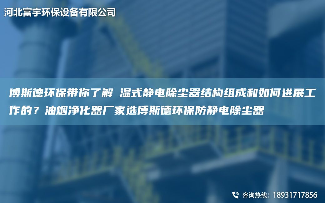 博斯德环保带你了解​湿式静电除尘器结构组成和如何进展工作的？油烟净化器厂家选博斯德环保防静电除尘器