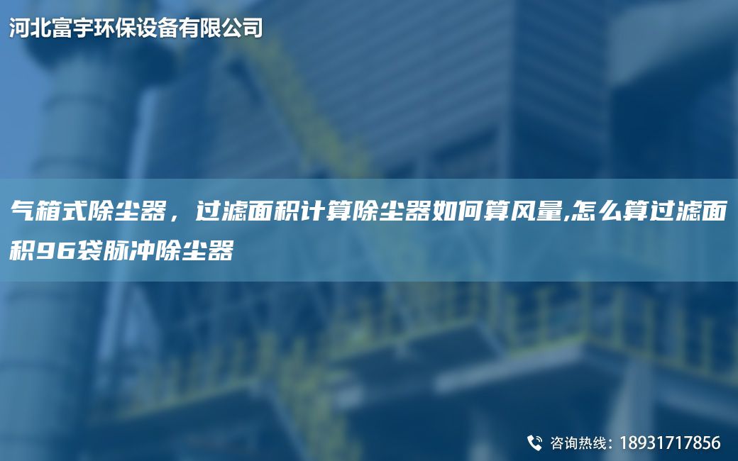 气箱式除尘器，过滤面积计算除尘器如何算风量,怎么算过滤面积96袋脉冲除尘器