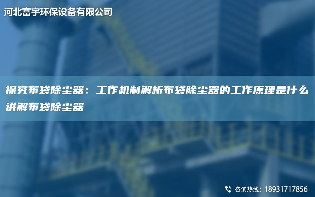 探究布袋除尘器：工作机制解析布袋除尘器的工作原理是什么讲解布袋除尘器