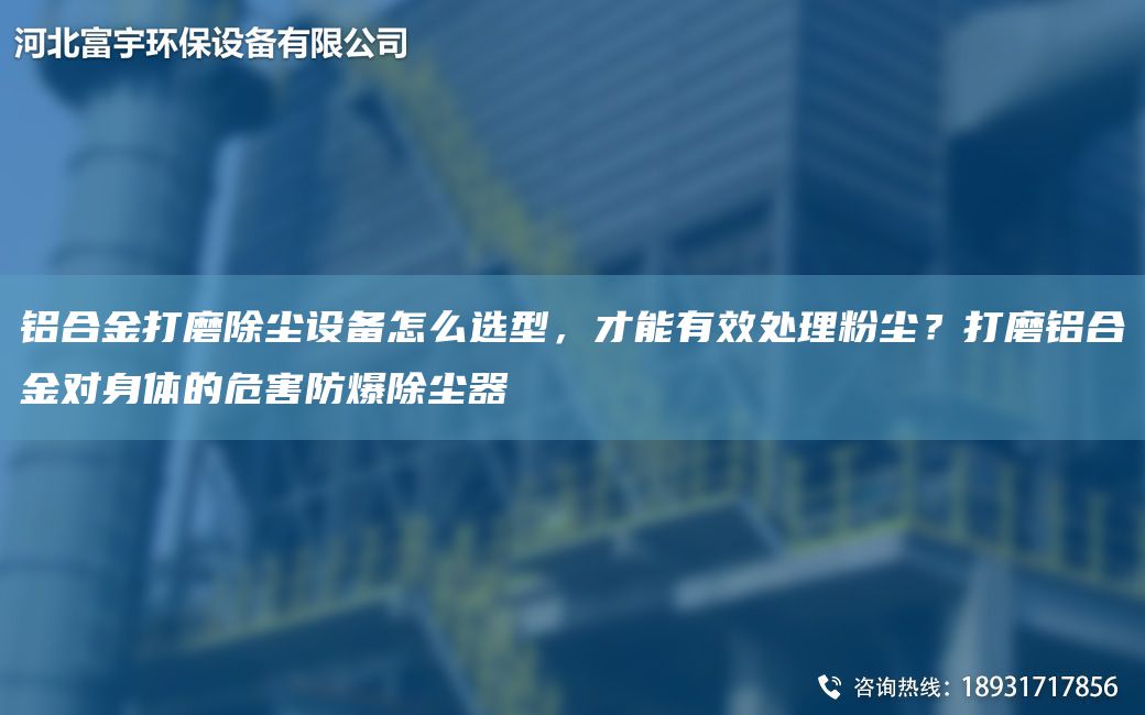 铝合金打磨除尘设备怎么选型，才能有效处理粉尘？打磨铝合金对身体的危害防爆除尘器