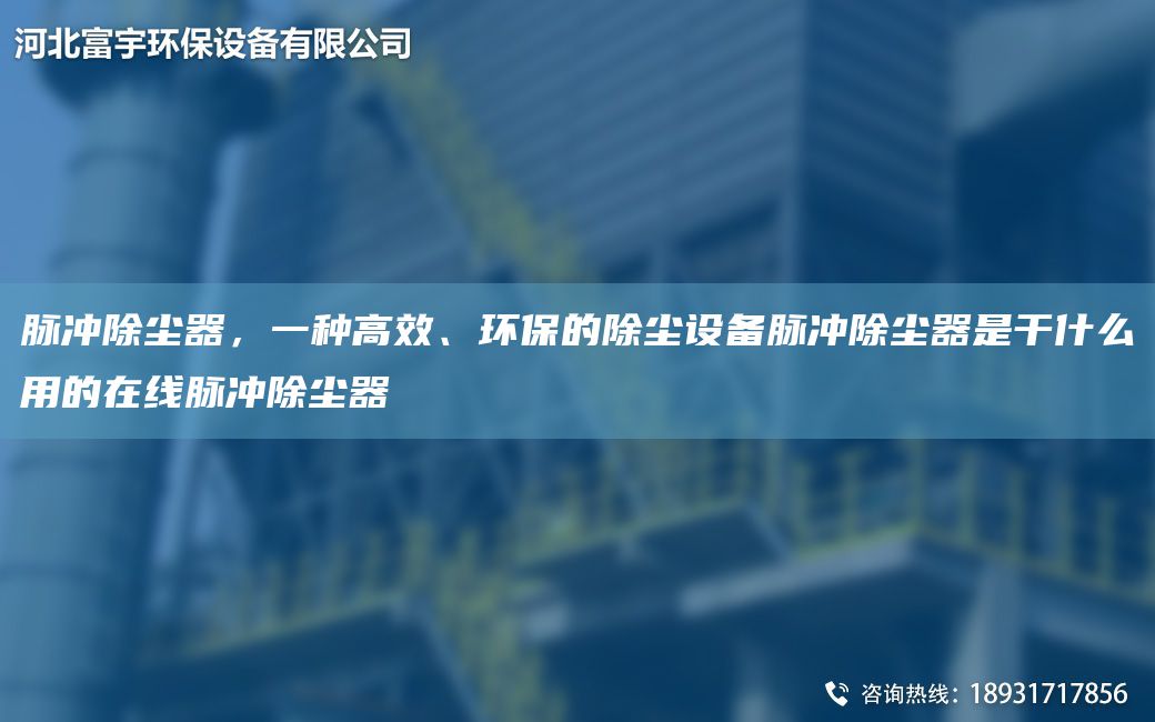 脉冲除尘器，一种高效、环保的除尘设备脉冲除尘器是干什么用的在线脉冲除尘器