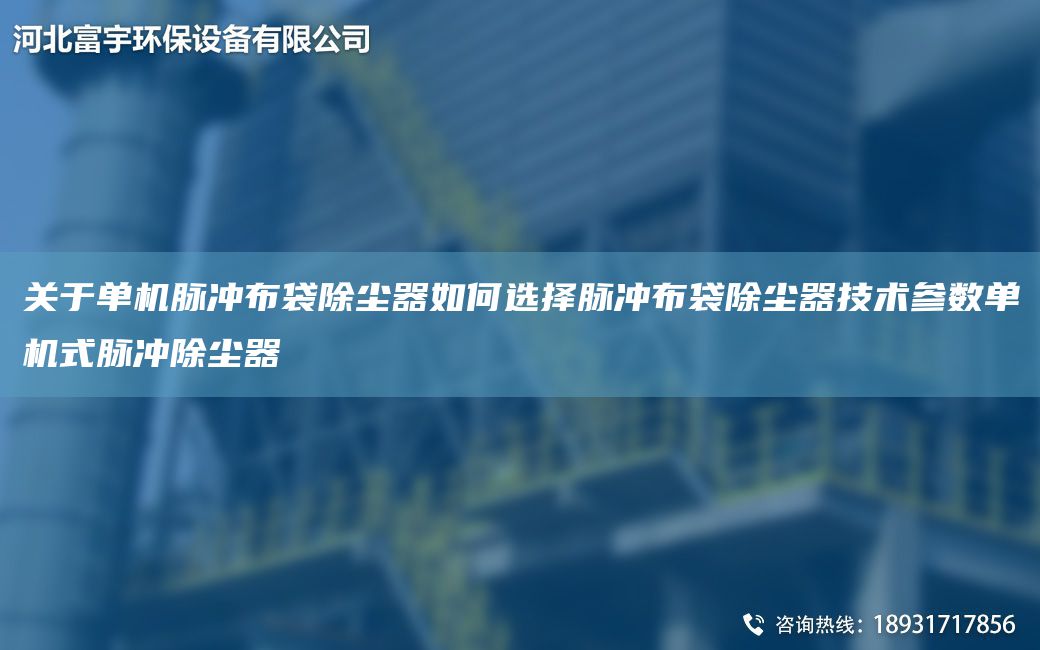 关于单机脉冲布袋除尘器如何选择脉冲布袋除尘器技术参数单机式脉冲除尘器