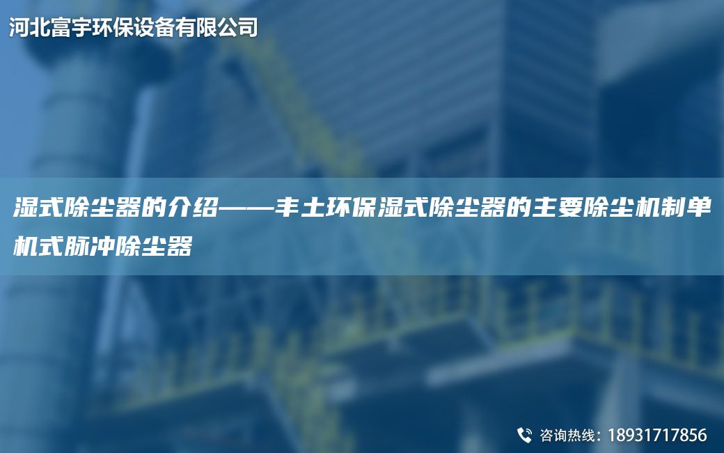 湿式除尘器的介绍——丰土环保湿式除尘器的主要除尘机制单机式脉冲除尘器