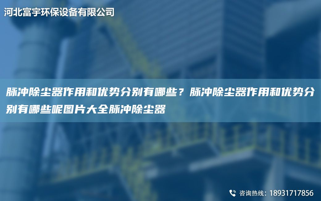脉冲除尘器作用和优势分别有哪些？脉冲除尘器作用和优势分别有哪些呢图片大全脉冲除尘器