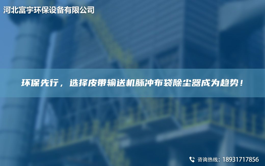 环保先行，选择皮带输送机脉冲布袋除尘器成为趋势！