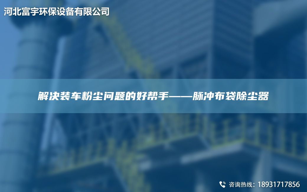 解决装车粉尘问题的好帮手——脉冲布袋除尘器