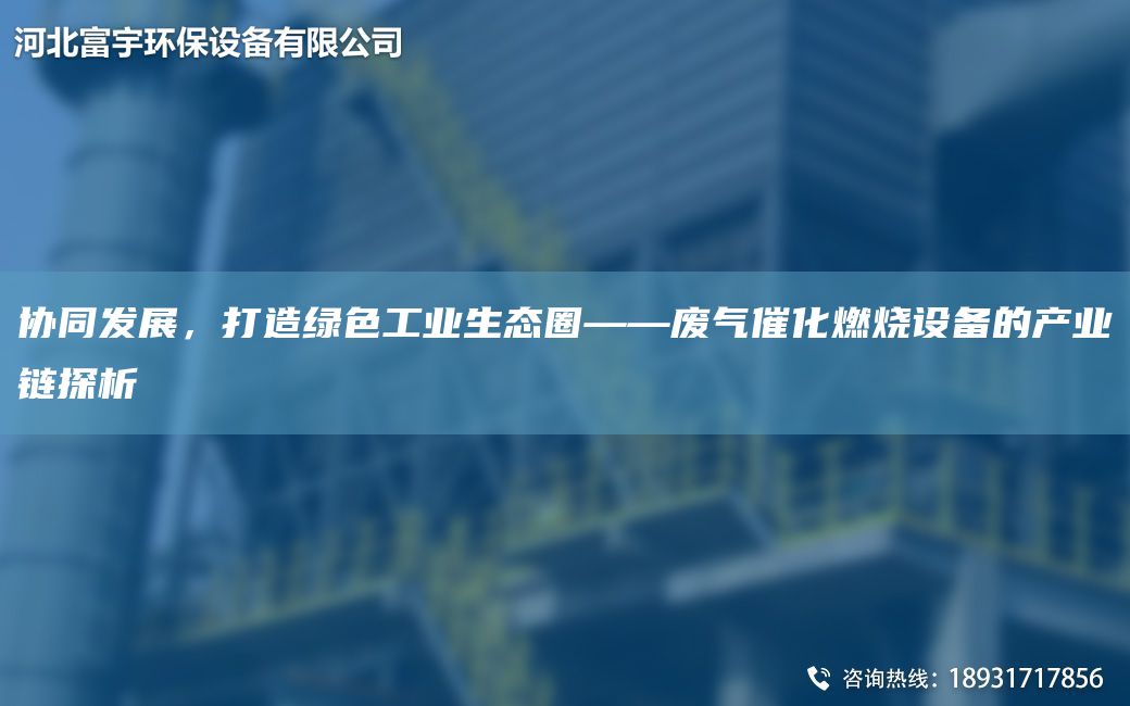 协同发展，打造绿色工业生态圈——废气催化燃烧设备的产业链探析