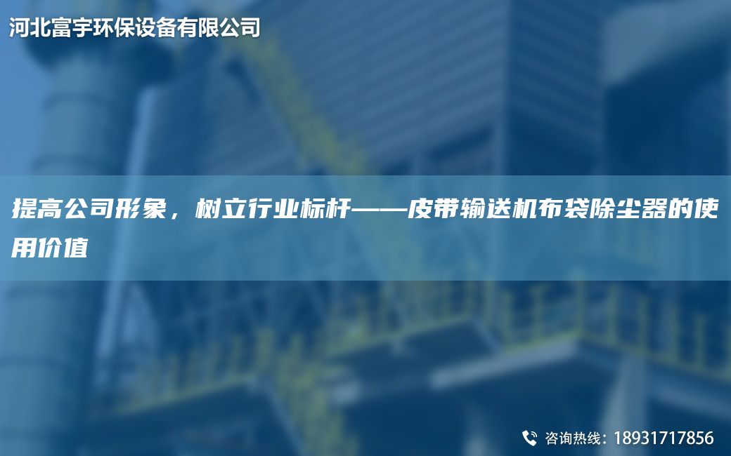 提高公司形象，树立行业标杆——皮带输送机布袋除尘器的使用价值
