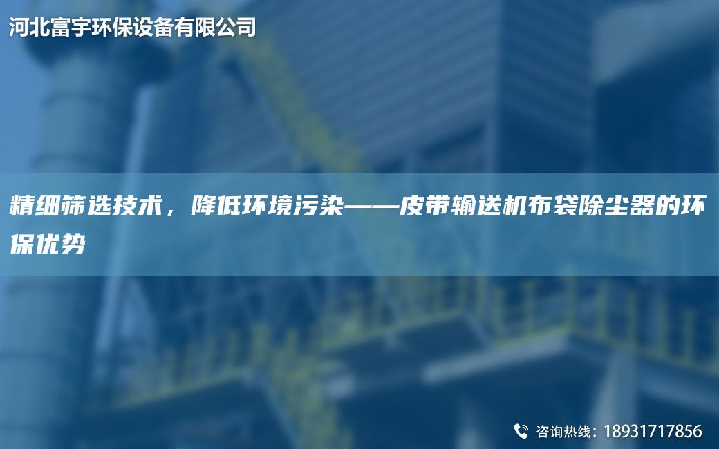 精细筛选技术，降低环境污染——皮带输送机布袋除尘器的环保优势