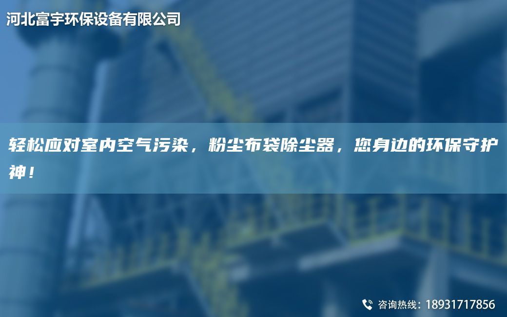 轻松应对室内空气污染，粉尘布袋除尘器，您身边的环保守护神！