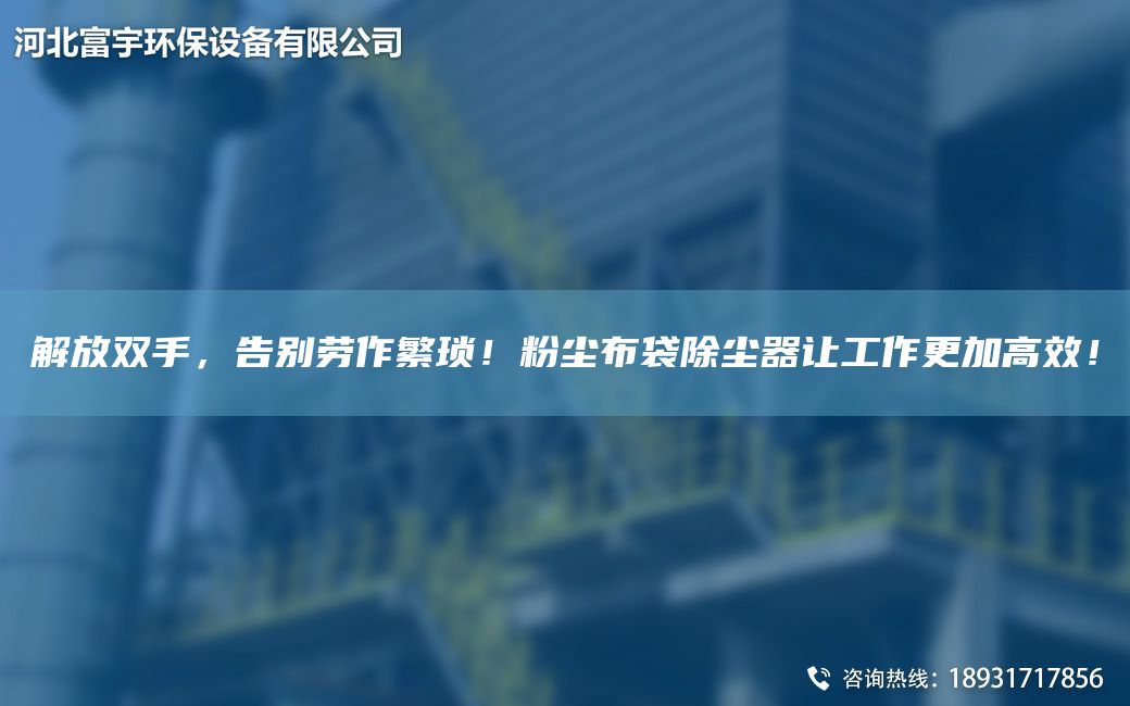 解放双手，告别劳作繁琐！粉尘布袋除尘器让工作更加高效！