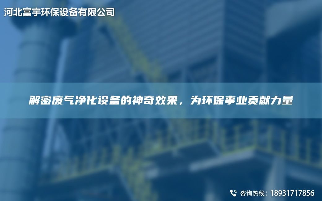 解密废气净化设备的神奇效果，为环保事业贡献力量