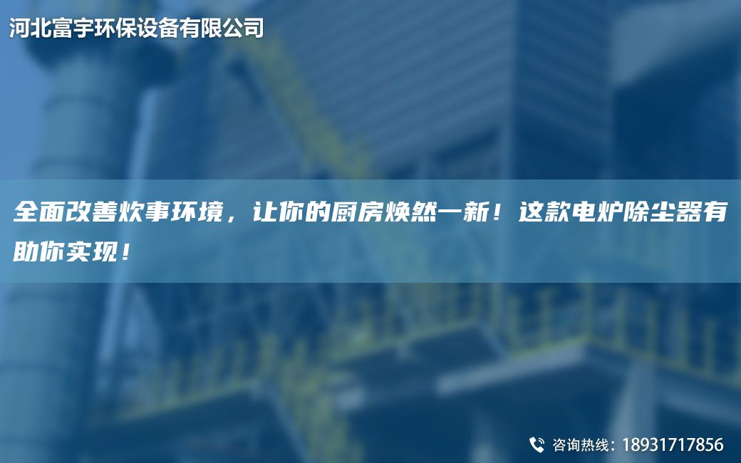 全面改善炊事环境，让你的厨房焕然一新！这款电炉除尘器有助你实现！