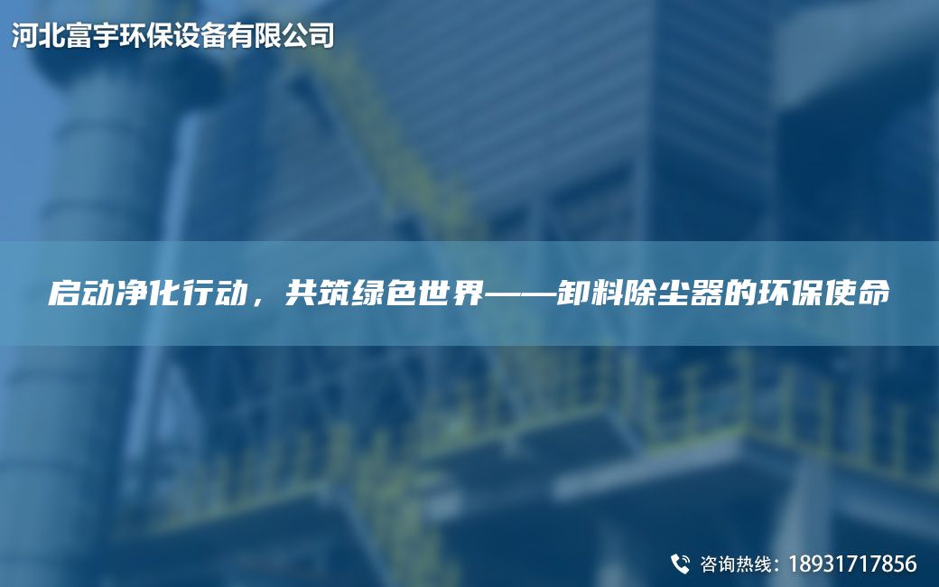 启动净化行动，共筑绿色SJ——卸料除尘器的环保使命