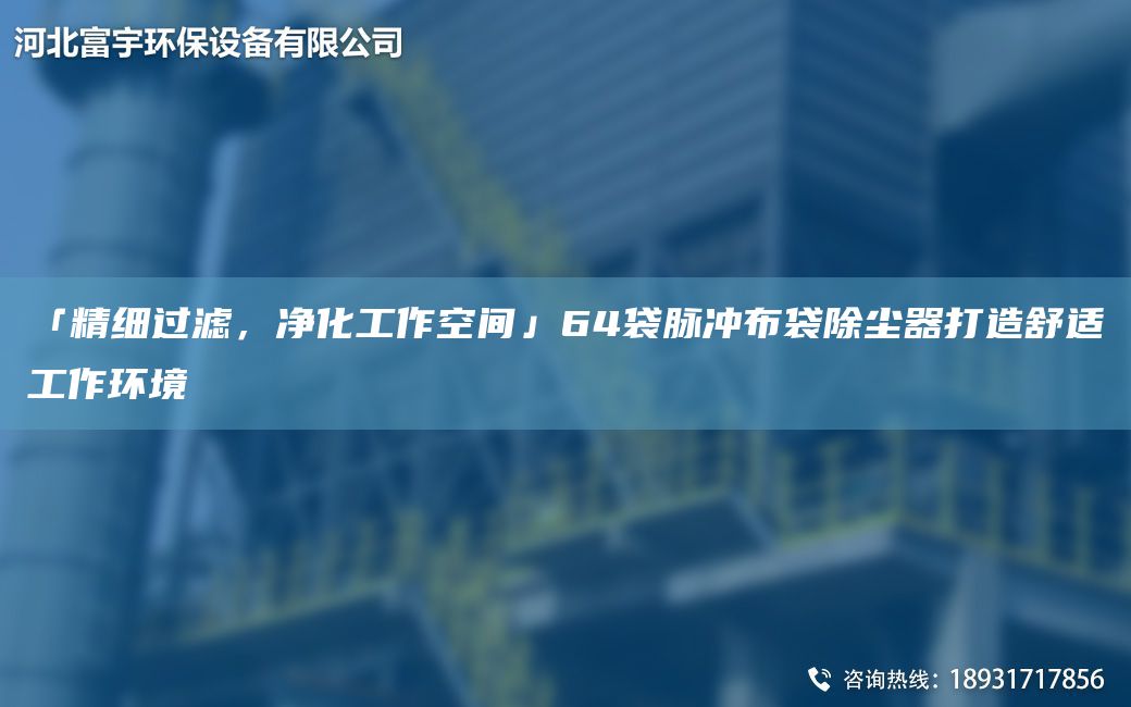 「精细过滤，净化工作空间」64袋脉冲布袋除尘器打造舒适工作环境