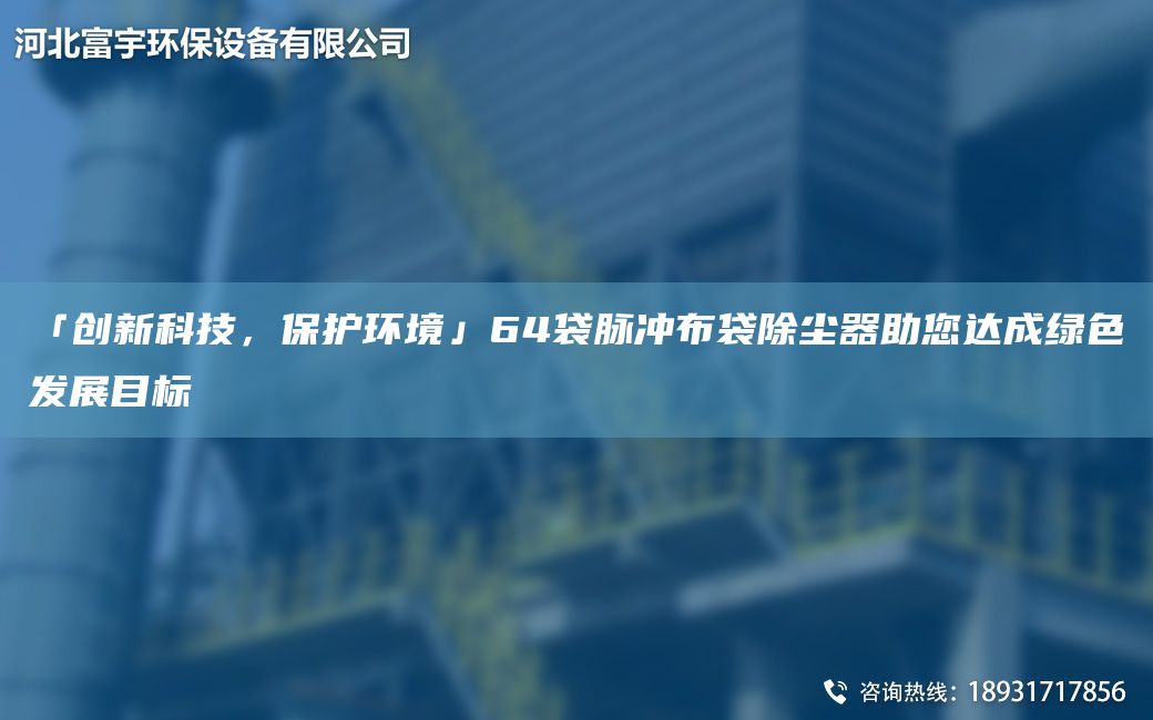 「创新科技，保护环境」64袋脉冲布袋除尘器助您达成绿色发展目标