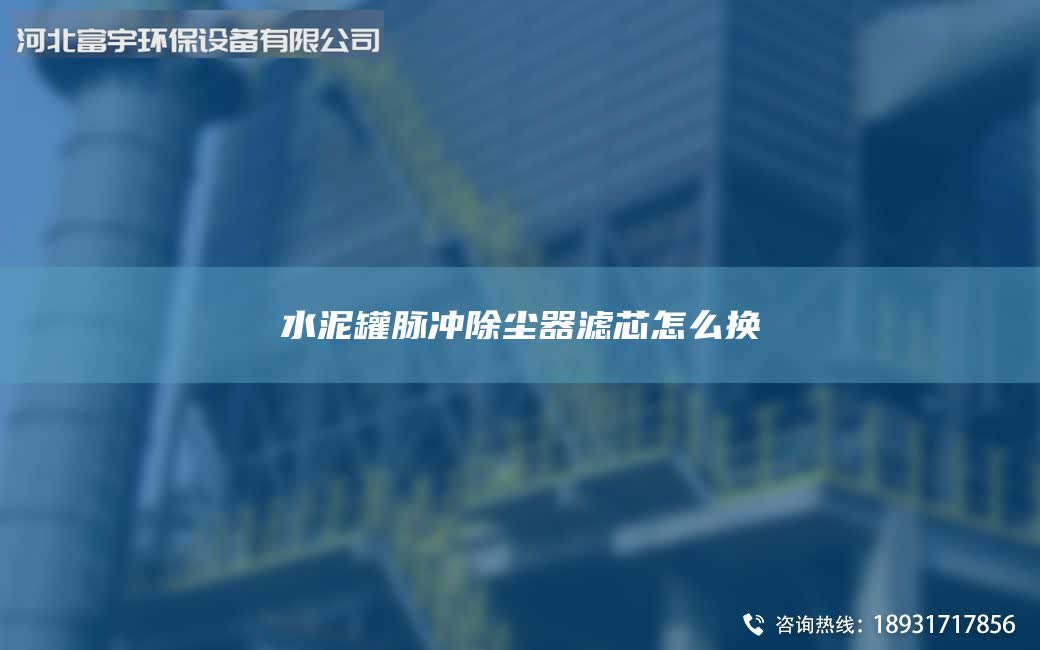水泥罐脉冲除尘器滤芯怎么换