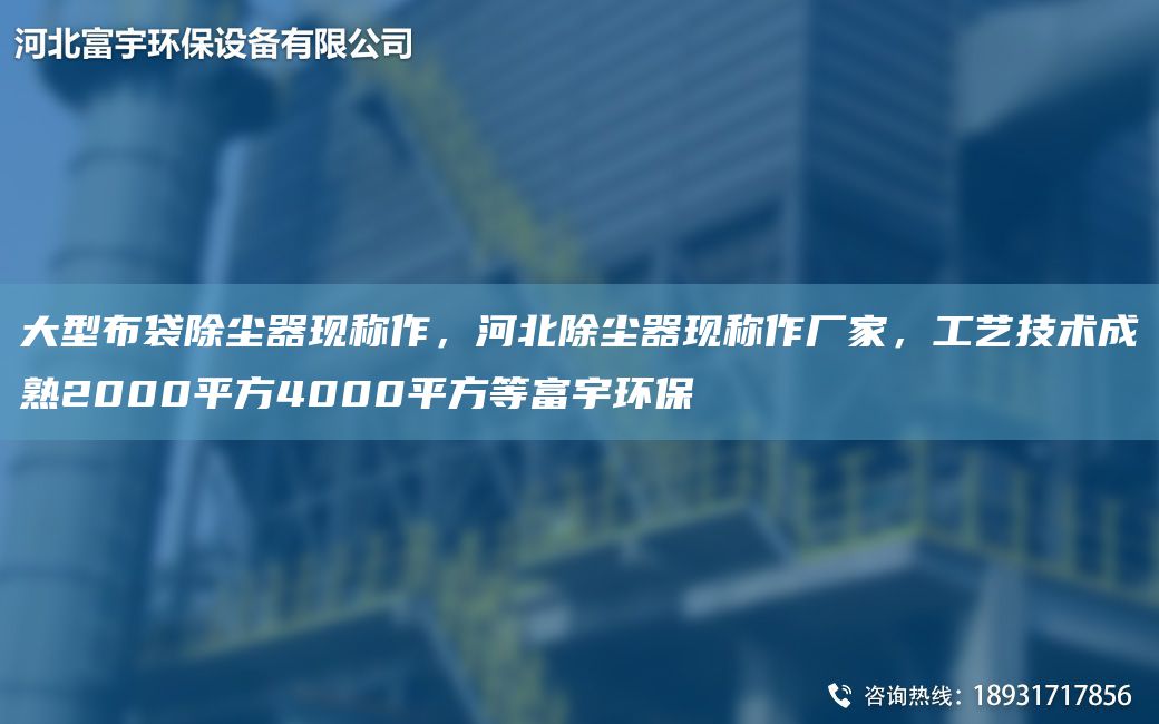 大型布袋除尘器现称作，河北除尘器现称作厂家，工艺技术成熟2000平方4000平方等富宇环保