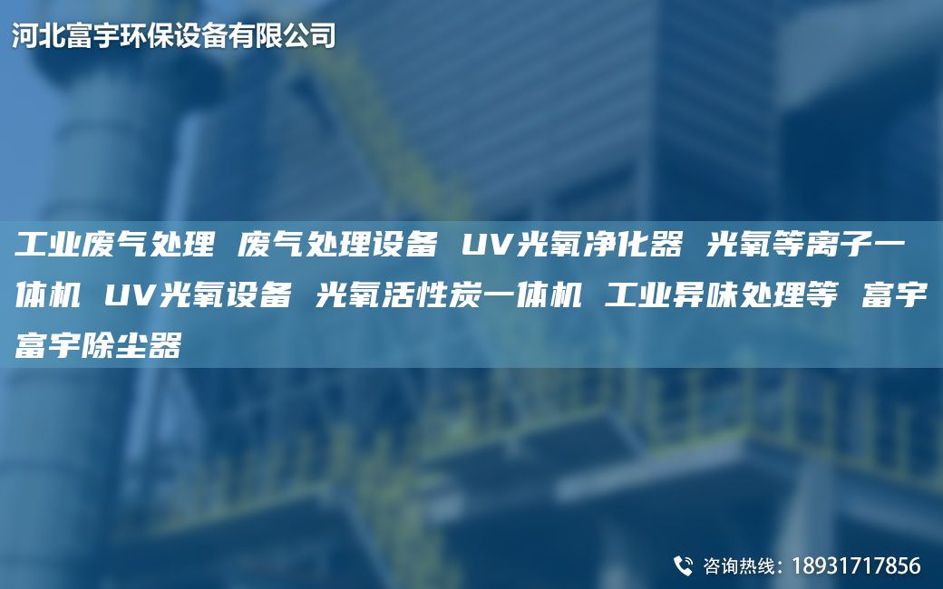 工业废气处理 废气处理设备 UV光氧净化器 光氧等离子一体机 UV光氧设备 光氧活性炭一体机 工业异味处理等 富宇富宇除尘器