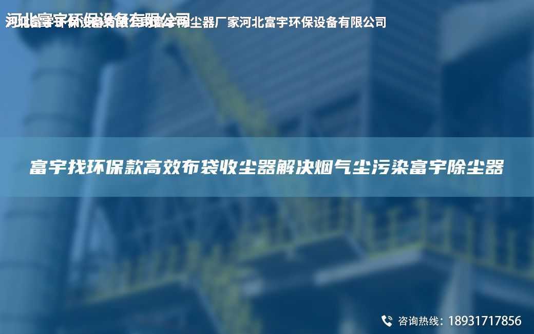 富宇找环保款高效布袋收尘器解决烟气尘污染富宇除尘器