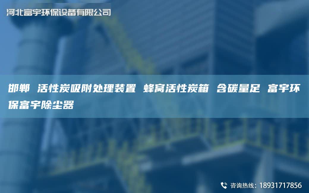邯郸 活性炭吸附处理装置 蜂窝活性炭箱 含碳量足 富宇环保富宇除尘器