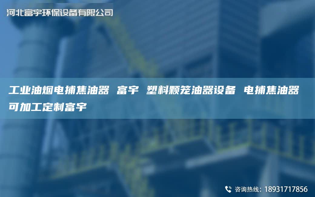 工业油烟电捕焦油器 富宇 塑料颗笼油器设备 电捕焦油器 可加工定制富宇