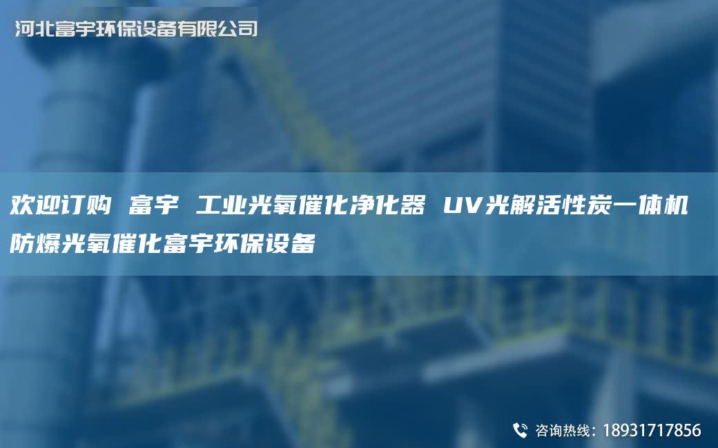 欢迎订购 富宇 工业光氧催化净化器 UV光解活性炭一体机 防爆光氧催化富宇环保设备