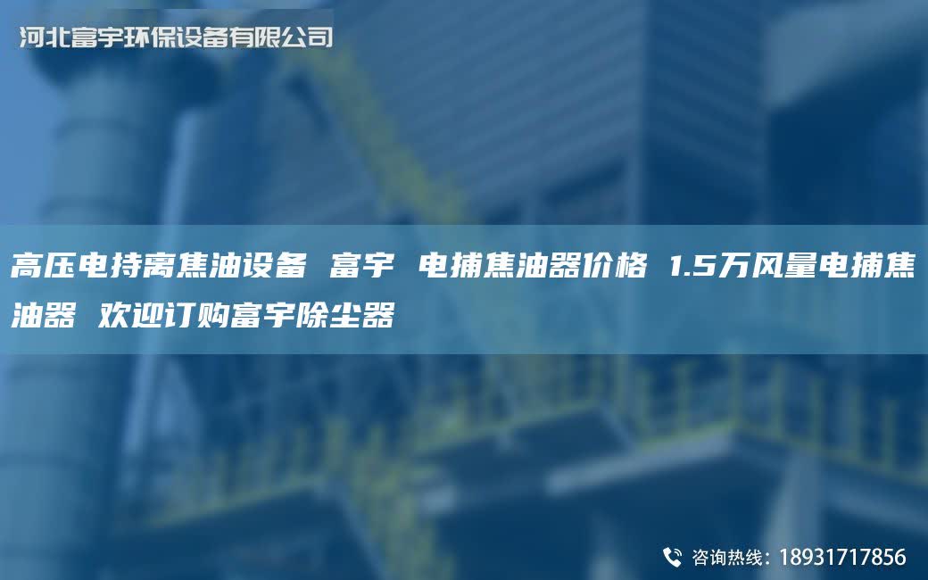 高压电持离焦油设备 富宇 电捕焦油器价格 1.5万风量电捕焦油器 欢迎订购富宇除尘器