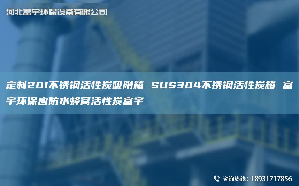 定制201不锈钢活性炭吸附箱 SUS304不锈钢活性炭箱 富宇环保应防水蜂窝活性炭富宇
