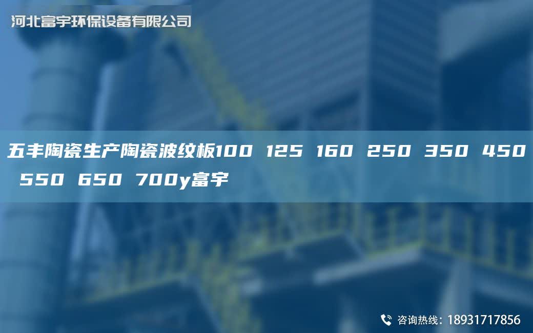 五丰陶瓷生产陶瓷波纹板100 125 160 250 350 450 550 650 700y富宇